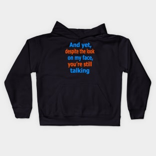 And yet, despite the look on my face, you're still talking Kids Hoodie